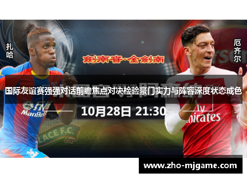 国际友谊赛强强对话前瞻焦点对决检验豪门实力与阵容深度状态成色
